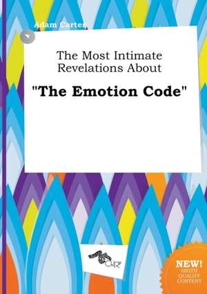 The Most Intimate Revelations about the Emotion Code de Adam Carter