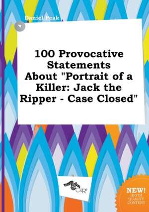 100 Provocative Statements about Portrait of a Killer: Jack the Ripper - Case Closed de Daniel Peak