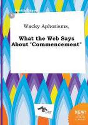 Wacky Aphorisms, What the Web Says about Commencement de Austin Capps