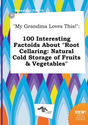 My Grandma Loves This!: 100 Interesting Factoids about Root Cellaring: Natural Cold Storage of Fruits & Vegetables de Sebastian Scarth