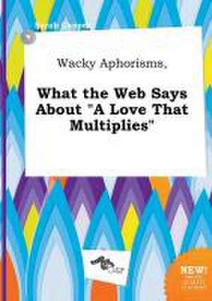 Wacky Aphorisms, What the Web Says about a Love That Multiplies de Sarah Capper