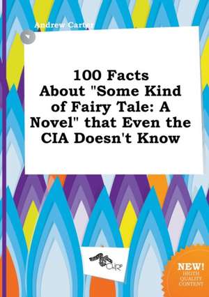 100 Facts about Some Kind of Fairy Tale: A Novel That Even the CIA Doesn't Know de Andrew Carter