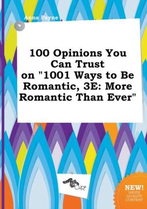 100 Opinions You Can Trust on 1001 Ways to Be Romantic, 3e: More Romantic Than Ever de Anna Payne