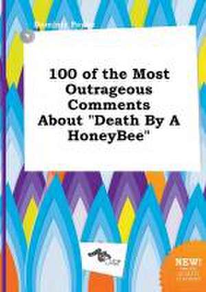 100 of the Most Outrageous Comments about Death by a Honeybee de Dominic Payne