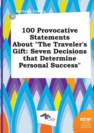 100 Provocative Statements about the Traveler's Gift: Seven Decisions That Determine Personal Success de Anthony Colling