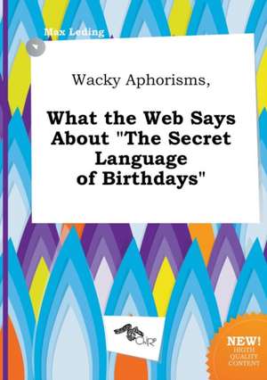 Wacky Aphorisms, What the Web Says about the Secret Language of Birthdays de Max Leding