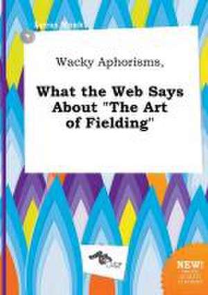 Wacky Aphorisms, What the Web Says about the Art of Fielding de Lucas Monk