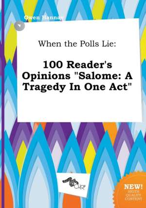 When the Polls Lie: 100 Reader's Opinions Salome: A Tragedy in One Act de Owen Hannay