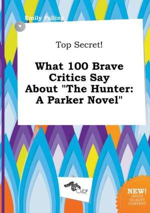 Top Secret! What 100 Brave Critics Say about the Hunter: A Parker Novel de Emily Palling