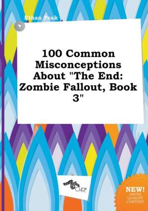 100 Common Misconceptions about the End: Zombie Fallout, Book 3 de Ethan Peak