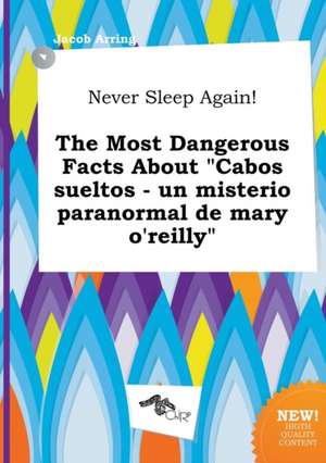 Never Sleep Again! the Most Dangerous Facts about Cabos Sueltos - Un Misterio Paranormal de Mary O'Reilly de Jacob Arring