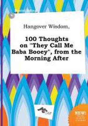 Hangover Wisdom, 100 Thoughts on They Call Me Baba Booey, from the Morning After de Daniel Ading