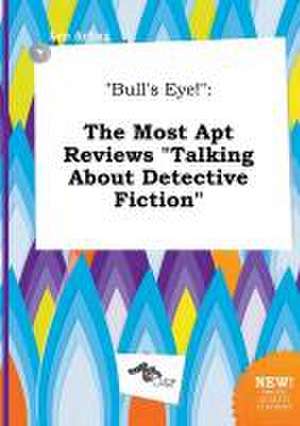 Bull's Eye!: The Most Apt Reviews Talking about Detective Fiction de Leo Arling