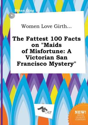 Women Love Girth... the Fattest 100 Facts on Maids of Misfortune: A Victorian San Francisco Mystery de Ethan Ging