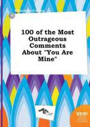 100 of the Most Outrageous Comments about You Are Mine de Charlotte Coring