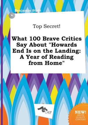 Top Secret! What 100 Brave Critics Say about Howards End Is on the Landing: A Year of Reading from Home de Benjamin Stott