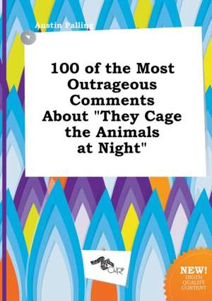 100 of the Most Outrageous Comments about They Cage the Animals at Night de Austin Palling