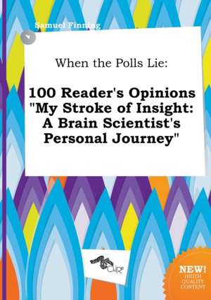 When the Polls Lie: 100 Reader's Opinions My Stroke of Insight: A Brain Scientist's Personal Journey de Samuel Finning