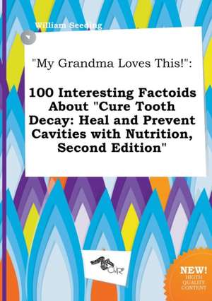 My Grandma Loves This!: 100 Interesting Factoids about Cure Tooth Decay: Heal and Prevent Cavities with Nutrition, Second Edition de William Seeding