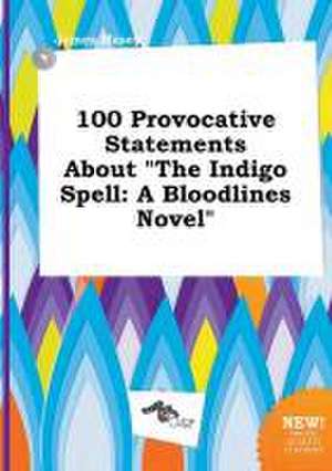 100 Provocative Statements about the Indigo Spell: A Bloodlines Novel de James Masey