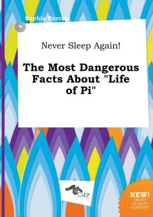 Never Sleep Again! the Most Dangerous Facts about Life of Pi de Sophia Burring