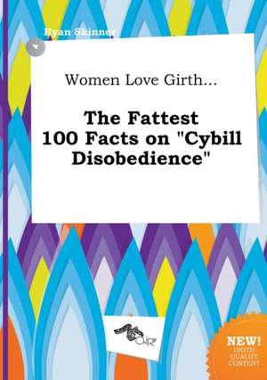 Women Love Girth... the Fattest 100 Facts on Cybill Disobedience de Ryan Skinner