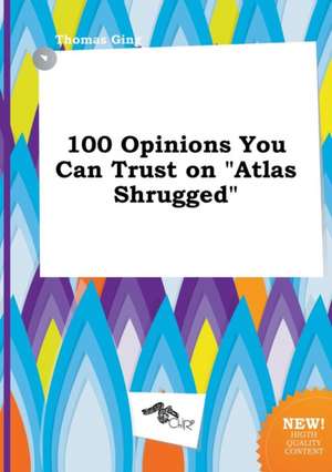 100 Opinions You Can Trust on Atlas Shrugged de Thomas Ging