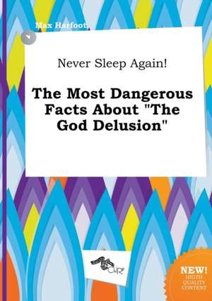 Never Sleep Again! the Most Dangerous Facts about the God Delusion de Max Harfoot