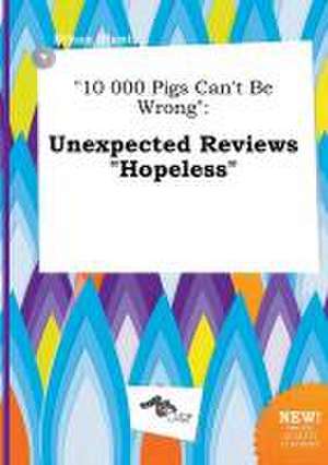 10 000 Pigs Can't Be Wrong: Unexpected Reviews Hopeless de Ethan Blunt