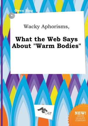 Wacky Aphorisms, What the Web Says about Warm Bodies de Owen Bing