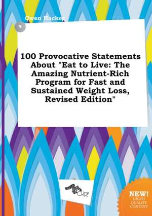 100 Provocative Statements about Eat to Live: The Amazing Nutrient-Rich Program for Fast and Sustained Weight Loss, Revised Edition de Owen Hacker