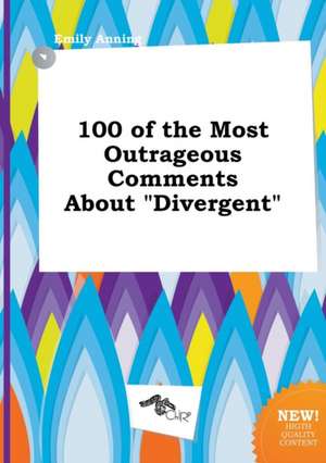 100 of the Most Outrageous Comments about Divergent de Emily Anning