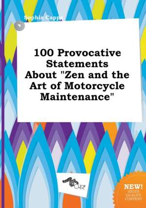 100 Provocative Statements about Zen and the Art of Motorcycle Maintenance de Sophia Capps