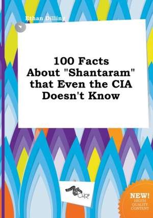 100 Facts about Shantaram That Even the CIA Doesn't Know de Ethan Dilling