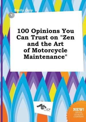 100 Opinions You Can Trust on Zen and the Art of Motorcycle Maintenance de Emily Orry