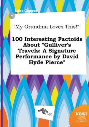 My Grandma Loves This!: 100 Interesting Factoids about Gulliver's Travels: A Signature Performance by David Hyde Pierce de Luke Capper