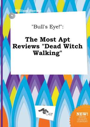 Bull's Eye!: The Most Apt Reviews Dead Witch Walking de William Boeing