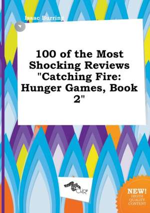 100 of the Most Shocking Reviews Catching Fire: Hunger Games, Book 2 de Isaac Burring