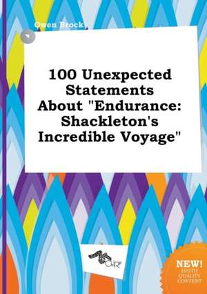 100 Unexpected Statements about Endurance: Shackleton's Incredible Voyage de Owen Brock