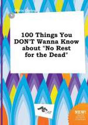 100 Things You Don't Wanna Know about No Rest for the Dead de Chris Coring