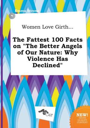 Women Love Girth... the Fattest 100 Facts on the Better Angels of Our Nature: Why Violence Has Declined de Emma Strong