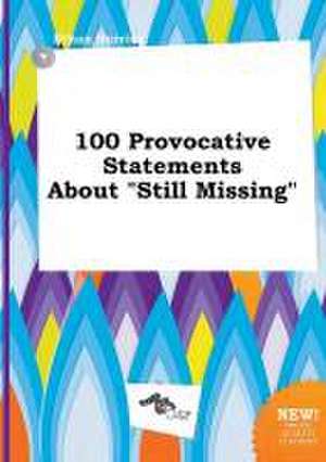 100 Provocative Statements about Still Missing de Ethan Burring