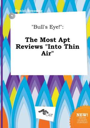 Bull's Eye!: The Most Apt Reviews Into Thin Air de Daniel Bressing