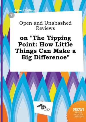 Open and Unabashed Reviews on the Tipping Point: How Little Things Can Make a Big Difference de Jake Colling