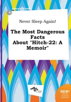 Never Sleep Again! the Most Dangerous Facts about Hitch-22: A Memoir de Joseph Kemp