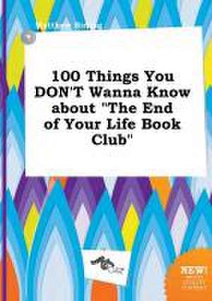 100 Things You Don't Wanna Know about the End of Your Life Book Club de Matthew Birling