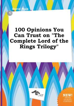 100 Opinions You Can Trust on the Complete Lord of the Rings Trilogy de David Peak