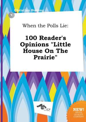 When the Polls Lie: 100 Reader's Opinions Little House on the Prairie de Christian Burring