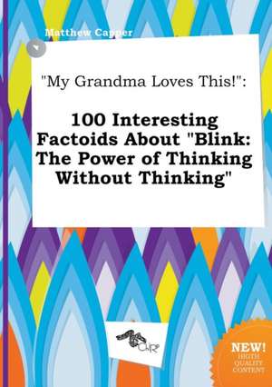 My Grandma Loves This!: 100 Interesting Factoids about Blink: The Power of Thinking Without Thinking de Matthew Capper