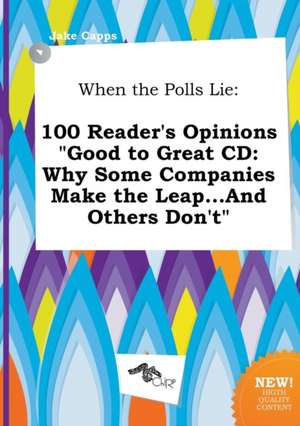 When the Polls Lie: 100 Reader's Opinions Good to Great CD: Why Some Companies Make the Leap...and Others Don't de Jake Capps